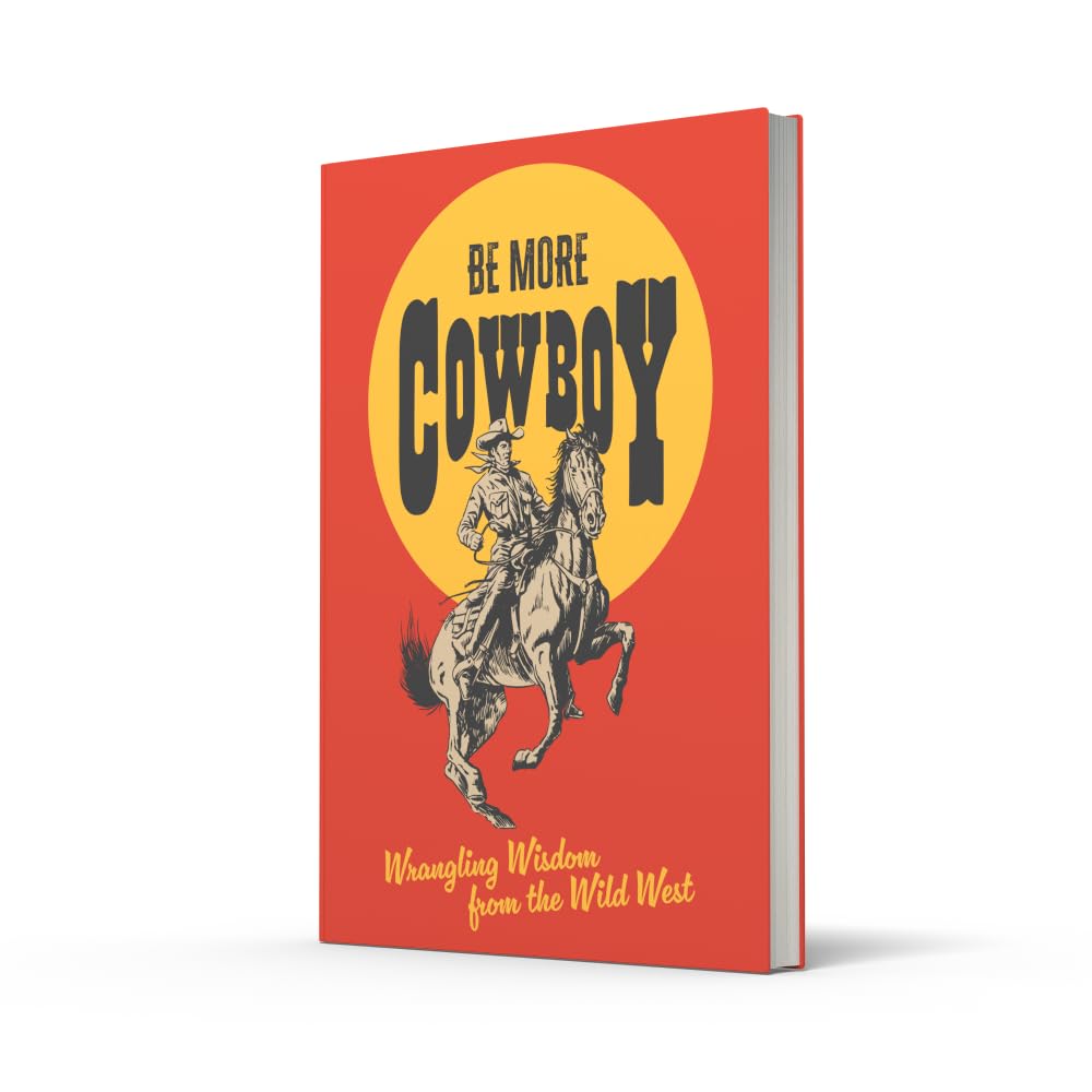Be More Cowboy: Wrangling Wisdom from the Wild West